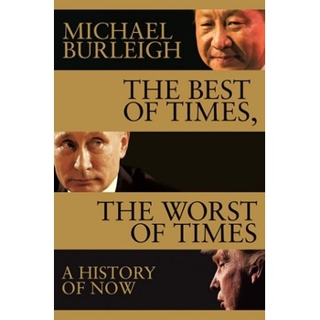 The Best of Times, The Worst of Times : A History of Now - Burleigh Michael