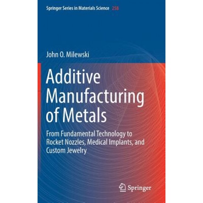 Additive Manufacturing of Metals | John O. Milewski