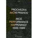 Procházka akční Prahou. Akce, performance, happeningy 1949 - 1989 - Pavlína Morganová - Akademie výtvarných umění
