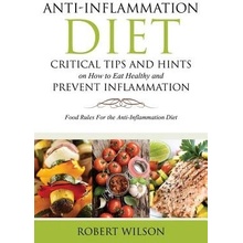 Anti-Inflammation Diet: Critical Tips and Hints on How to Eat Healthy and Prevent Inflammation: Food Rules for the Anti-Inflammation Diet Wilson RobertPaperback