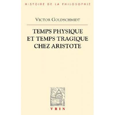 Temps Physique Et Temps Tragique Chez Aristote: Commentaire Sur Le Quatrieme Livre de La Physique (10-14) Et Sur La Poetique | Victor Goldschmidt