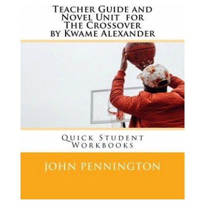 Teacher Guide and Novel Unit for the Crossover by Kwame Alexander: Quick Student Workbooks