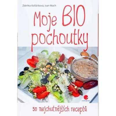 50 nejchutnějších receptů - Moje BIO pochoutky Zdeňka Kolláriková, Ivan Mach