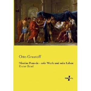 Nicolas Poussin - sein Werk und sein Leben | Otto Grautoff (ISBN: 9783737207201)