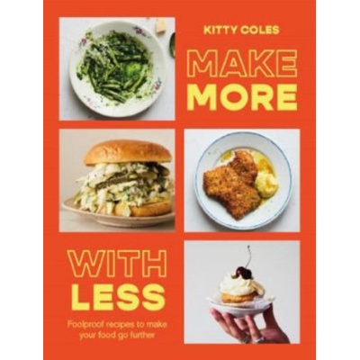Make More with Less: Foolproof Recipes to Make Your Food Go Further | Coles, Kitty