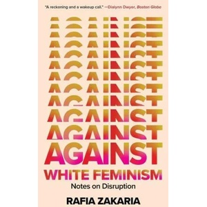 Against White Feminism - Notes on Disruption | Zakaria, Rafia (ISBN: 9781324035992)