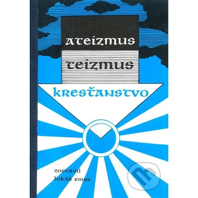 Ateizmus - Teizmus - Kresťanstvo - Lukáš Embe