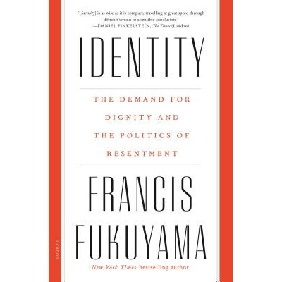 Identity: The Demand for Dignity and the Politics of Resentment Fukuyama Francis