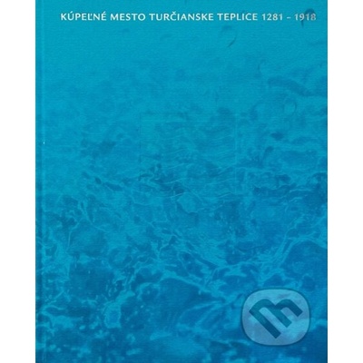 Kúpeľné mesto Turčianske Teplice 1281-1918 - Ľubomír Jankovič, Milan Horňák, Ivan Bílý ilustrácie