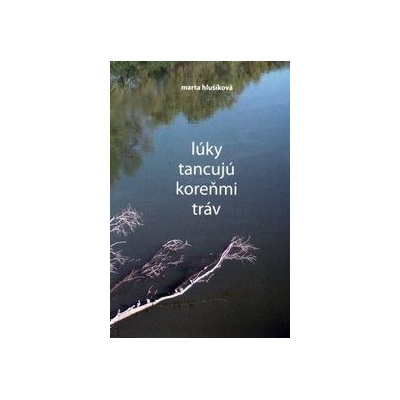Lúky tancujú koreňmi tráv - Marta Hlušíková