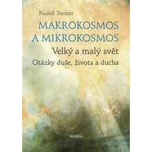 Makrokosmos a mikrokosmos - Velký a malý svět. Otázky duše, života a ducha - Rudolf Steiner