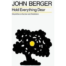 Hold Everything Dear - John Berger