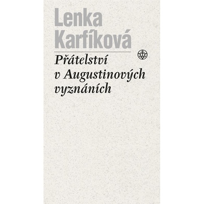 Přátelství v Augustinových Vyznáních - Lenka Karfíková