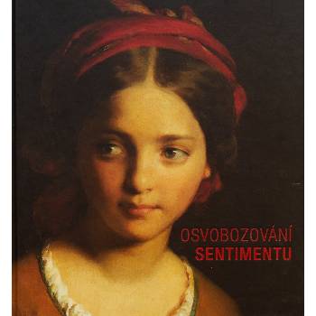Osvobozování sentimentu. Podoby středoevropského romantiismu a biedermaieru - Adam Hnojil - Eminent