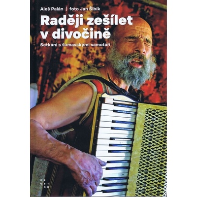 Raději zešílet v divočině - Setkání s šumavskými samotáři - Aleš Šibík, Jan Palán
