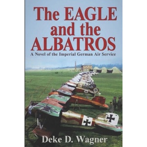 The Eagle and the Albatros: A Novel of the Imperial German Air Service | MR Deke D Wagner (ISBN: 9781491272725)