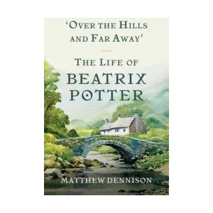 Over the Hills and Far Away: The Life of Beatrix Potter | Matthew Dennison (ISBN: 9781681776811)