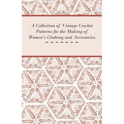 Collection of Vintage Crochet Patterns for the Making of Women's Clothing and Accessories (Anon)() – Hledejceny.cz