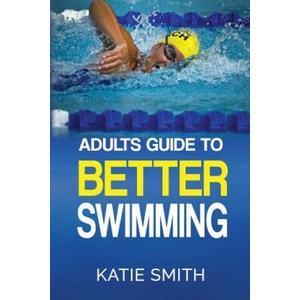 Adults Guide To Better Swimming | Katie Smith (ISBN: 9780992436322)