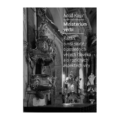 Ministerium verbi Kázání Adolfa Kajpra o mši svaté, o posledních věcech člověka a o rozličných aspektech víry - Adolf Kajpr