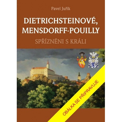 DIETRICHSTEINOVÉ, MENSDORFF-POUILLY - Spřízněni s králi - Pavel Juřík – Zboží Mobilmania