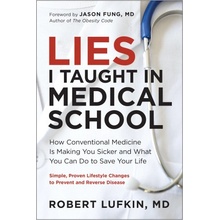 Lies I Taught in Medical School How Conventional Medicine Is Making You Sicker and What You Can Do to Save Your Own Life Lufkin Robert