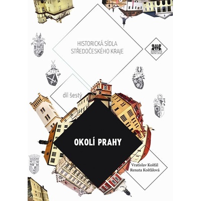 Okolí Prahy. Historická sídla středočeského kraje 6 - Renata Košťálová, Vratislav Košťál