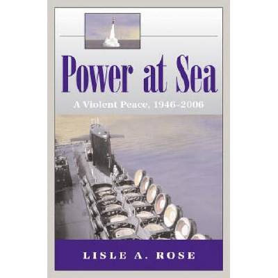 Power at Sea v. 3; Violent Peace, 1946-2006 | Lisle A. Rose