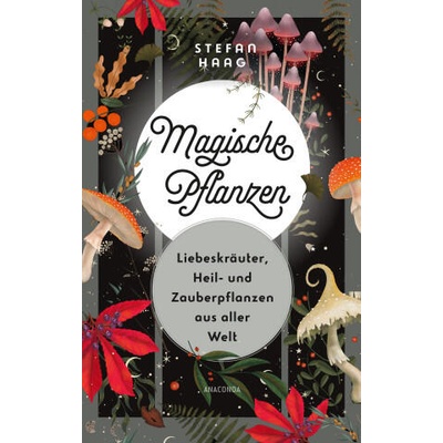 Magische Pflanzen. Liebeskräuter, Heil- und Zauberpflanzen aus aller Welt | Stefan Haag