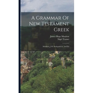 A Grammar Of New Testament Greek: Moulton, J. H. Prolegomena. 2nd Ed | Nigel Turner (ISBN: 9781015625358)