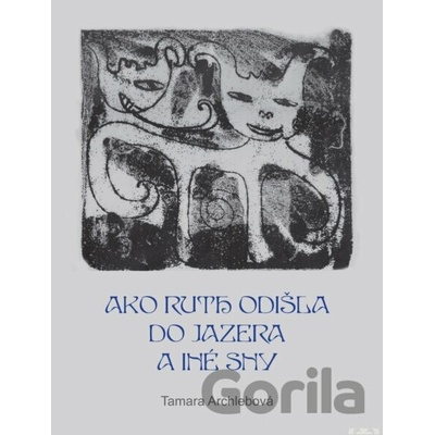 Ako Ruth odišla do jazea a iné sny - Tamara Archlebová