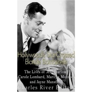 Hollywood's Star-Crossed Blonde Bombshells: The Lives of Jean Harlow, Carole Lombard, Marilyn Monroe, and Jayne Mansfield | Charles River Editors (ISBN: 9781535022620)