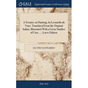 Treatise on Painting, by Leonardo da Vinci. Translated From the Original Italian. Illustrated With a Great Number of Cuts. . . . A new Edition | Leonardo Da Vinci (ISBN: 9781379598930)