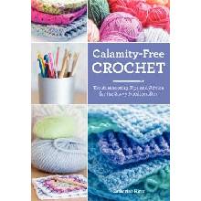 Calamity-Free Crochet: Troubleshooting Tips and Advice for the Savvy Needlecrafter - Catherine Hirst