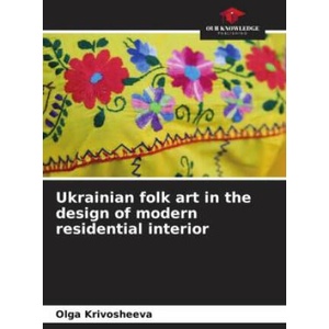 Ukrainian folk art in the design of modern residential interior | Olga Krivosheeva (ISBN: 9786205612279)