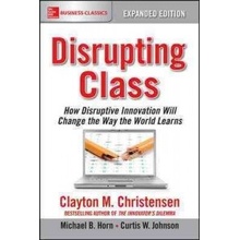 Disrupting Class, Expanded Edition: How Disruptive Innovation Will Change the Way the World Learns Christensen Clayton M.