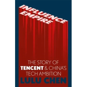 Influence Empire: The Story of Tecent and China's Tech Ambition | Lulu Yilun Chen (ISBN: 9781529346862)
