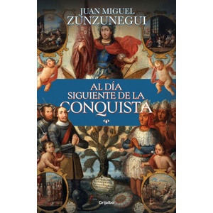 Al Día Siguiente de la Conquista: Una Historia de Lo Que España Hizo En América / The Day After the Conquest: A History of What Spain Did in the Ameri | Zunzunegui, Juan Miguel (ISBN: 9786073863155)