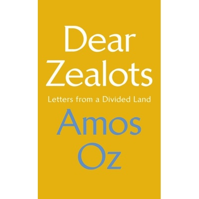 Dear Zealots: Letters from a Divided Land - Amos Oz
