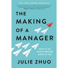 The Making of a Manager: What to Do When Everyone Looks to You Zhuo Julie