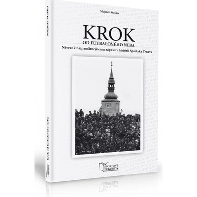 Krok od futbalového neba - Návrat k najpamätnejšiemu zápasu v histórii Spartaka Trnava - Mojmír Staško