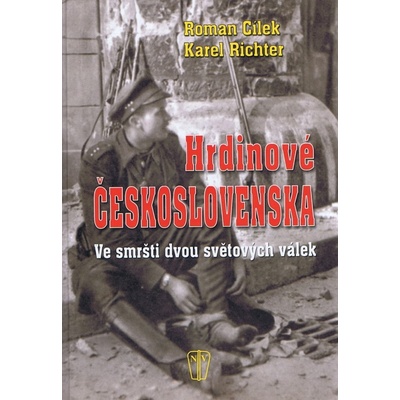 Hrdinové Československa - Ve smršti dvou světových válek - Cílek Roman, Richter Karel
