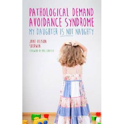 Pathological Demand Avoidance Syndrome - My Daughter is Not Naughty | Jane Alison Sherwin