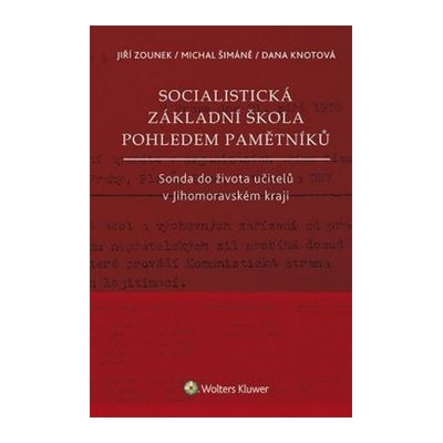 Socialistická základní škola pohledem pamětníků - Jiří Zounek, Michal Šimáně, Dana Knotová