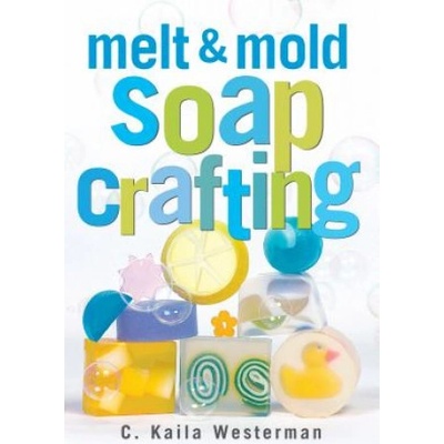Melt and Mold Soap Crafting - C. Kaila Westerman