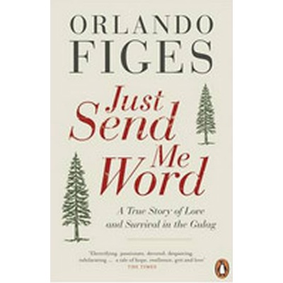 Just Send Me Word: A True Story of Love and S- Orlando Figes