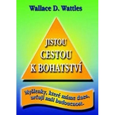 Jistou cestou k bohatství - D. Wallace Wattles