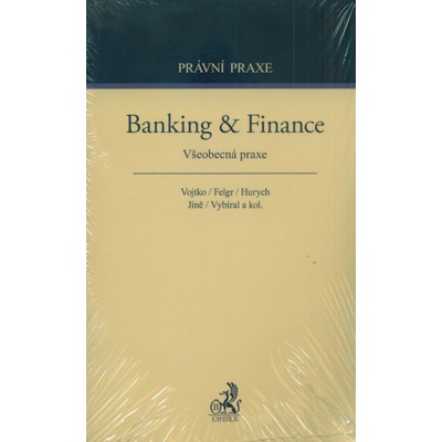 Banking &amp; Finance. Všeobecná praxe - Miloš Felgr, Martin Vojtko, Daniel Hurych, Tomáš Jíně