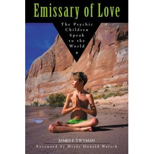 Emissary of Love: The Psychic Children Speak to the World: The Psychic Children Speak to the World | James F. Twyman, Neale Donald Walsch (ISBN: 9781571743237)