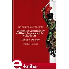 Vojenské vzpomínky velitele husarských eskadron. Napoleonské paměti - Victor Dupuy